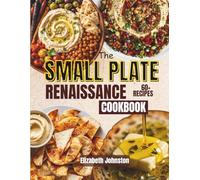 THE SMALL PLATE RENAISSANCE: Authentic Mezze & Tapas Recipes for Mediterranean Small Plates, Communal Dining, and Effortless Entertaining