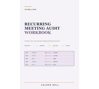 The Small-Team Recurring Meeting Audit Workbook: Inventory, Test, and Reset the Meetings That Keep Returning