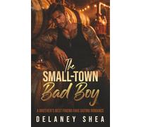 The Small-Town Bad Boy: A Brother’s Best Friend Fake Dating Romance