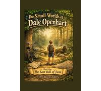 The Small Worlds of Dale Openhart: Book One: The Last Bell of June
