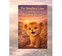 The Smallest Lion with the Biggest Roar: A Bedtime Story About Finding the courage to Help
