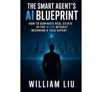 The Smart Agent’s AI Blueprint: How to Dominate Real Estate in the AI Era Without Becoming a Tech Expert