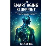 The Smart Aging Blueprint: A Practical AI-Powered System to Stay Strong, Sharp, and Independent at Any Age: 10