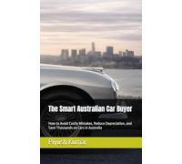 The Smart Australian Car Buyer: How to Avoid Costly Mistakes, Reduce Depreciation, and Save Thousands on Cars in Australia