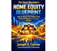The Smart Borrower's Home Equity Blueprint: How to Unlock Your Home's True Financial Power with a Licensed Broker: 10
