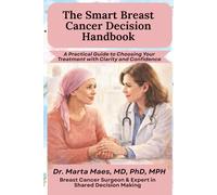 The Smart Breast Cancer Decision Handbook: A Practical Guide to Choosing Your Treatment with Clarity and Confidence