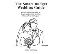 The Smart Budget Wedding Guide: A Practical Planning Guide for Creating a Beautiful Wedding Without Financial Regret