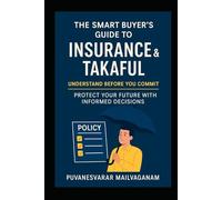 The Smart Buyer’s Guide to Insurance & Takaful: Understand Before You Commit - Protect Your Future with Informed Decisions