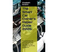 The Smart Car Owner’s Repair Guide 2026: Troubleshoot, Fix, and Maintain Your Car Step-by-Step While Saving Money on Repairs