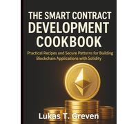 The Smart Contract Development Cookbook: Practical Recipes and Secure Patterns for Building Blockchain Applications with Solidity