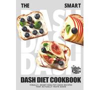 The Smart DASH Diet Cookbook: Finally, Heart-Healthy DASH Recipes That Actually Taste Good