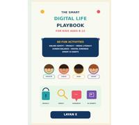The Smart Digital Life Playbook for Kids Ages 8-12: 60 Fun Activities to Build Online Safety, Privacy, Media Literacy, Screen Balance & Smart AI Habits