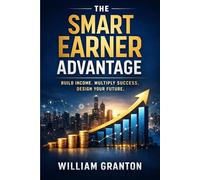 The Smart Earner Advantage: Build Income Resilience in a World That No Longer Rewards Hard Work Alone.