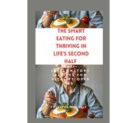 The Smart Eating for Thriving in Life's Second Half: Anti-Inflammatory Recipes for Vitality Over 50