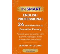 The Smart English Professional: 24 Accelerators To Executive Fluency