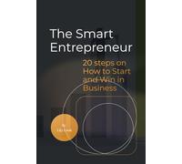The Smart Entrepreneur: 20 steps on How to Start and Win in Business