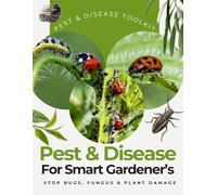 The Smart Gardener’s Pest & Disease Toolkit: Stop Bugs, Fungus & Plant Damage