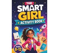 The Smart Girl Activity Book: Fun, Brain-Boosting Puzzles, Creative Challenges & STEM Adventures for Girls Ages 8 to 12