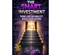 THE SMART INVESTMENT: Is College Worth the Cost?: THINK LIKE AN ANALYST. BUILD YOUR FUTURE.