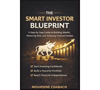 The Smart Investor Blueprint: A Step-by-Step Guide to Building Wealth, Mastering Risk, and Achieving Financial Freedom, Even If You’re Starting from Zero