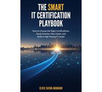 The Smart IT Certification Playbook: How to Choose the Right Certifications, Study Smarter, Pass Faster, and Build a High-Paying IT Career