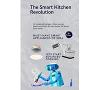The Smart Kitchen Revolution: AI-inspired recipes, time-saving hacks and tech driven meals for busy food lover