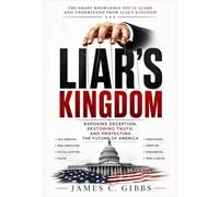 The Smart Knowledge You'll Learn and Understand from Liar's Kingdom: Exposing Deception, Restoring Truth, and Protecting the Future of America