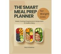 The Smart Meal Prep Planner for Weight Loss: Weekly Tracking, Shopping Lists & Recipe Ideas
