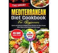 The Smart Mediterranean Diet Cookbook for Beginners: Quick and Delicious Mediterranean Recipes for Busy People Who Want to Eat Smart and Live Longer