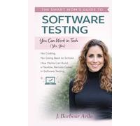 The Smart Mom's Guide to Software Testing: You can work in Tech (Yes, You)