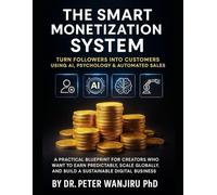 The Smart Monetization System: Turn Followers into Customers Using AI, Psychology & Automated Sales: A Practical Blueprint for Creators Who Want to ... and Build a Sustainable Digital Business