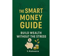The Smart Money Guide: Build Wealth Without the Stress