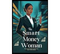 The Smart Money Woman: Practice Smart Investing, Rule Your World