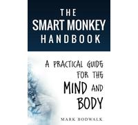 The Smart Monkey Handbook: A Practical Guide for the Mind and Body