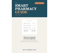 The Smart Pharmacy Guide: How to Stop Overpaying for Prescriptions, Win Insurance Denials, and Keep Every Medication Straight