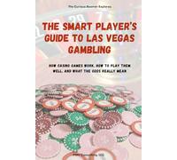 The Smart Player’s Guide to Las Vegas Gambling: How Casino Games Work, How to Play Them Well, and What the Odds Really Mean