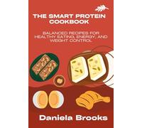 THE SMART PROTEIN COOKBOOK: Balanced Recipes for Healthy Eating, Energy, and Weight Control
