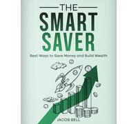 The Smart Saver: Best Ways to Save Money and Build Wealth