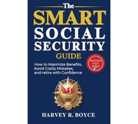 The Smart Social Security Guide: How to Maximize Benefits, Avoid Costly Mistakes, and Retire With Confidence