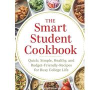 The Smart Student Cookbook: Quick, Simple, Healthy, and Budget-Friendly Recipes for Busy College Life