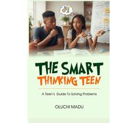 The Smart-Thinking Teen: A Teen’s Guide To Solving Problems