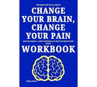 The Smart Tips You'll Find in Change Your Brain, Change Your Pain Workbook: How Dr. Daniel G. Amen’s Methods Can Help You Reach Your Goals
