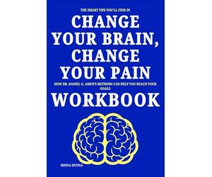 The Smart Tips You'll Find in Change Your Brain, Change Your Pain Workbook: How Dr. Daniel G. Amen’s Methods Can Help You Reach Your Goals