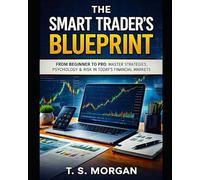 The Smart Trader’s Blueprint: From Beginner to Pro: Master Strategies, Psychology & Risk in Today’s Financial Markets