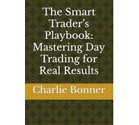The Smart Trader’s Playbook: Mastering Day Trading for Real Results