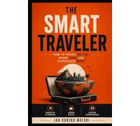 THE SMART TRAVELER: How to Travel Better, Spend Less, and Experience More