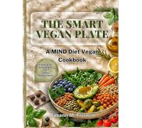 The Smart Vegan Plate: A MIND Diet Vegan Cookbook With Four-Week Brain-Boosting Meal Plan and Weekly Shopping Guides