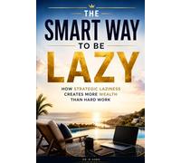 The Smart Way to Be Lazy: How Strategic Laziness Creates More Wealth Than Hard Work