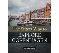 The Smart Way to Explore Copenhagen: Explore The Heart Of Denmark With Local Secrets Immersive Walks Sustainable Travel Tips And Inspiring Cultural Journeys