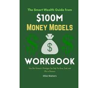 The Smart Wealth Guide from $100M Money Models Workbook: How Alex Hormozi’s Strategies Can Help You Grow, Scale, and Win in Business